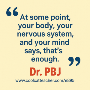 A motivational quote graphic with a light yellow background. The quote reads, "At some point, your body, your nervous system, and your mind says, that's enough," in bold dark blue text. Below the quote, "Dr. PBJ" is written in bold red letters, followed by the website link www.coolcatteacher.com/e895 in smaller dark blue text.